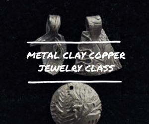 Metal Clay Copper Jewelry Class