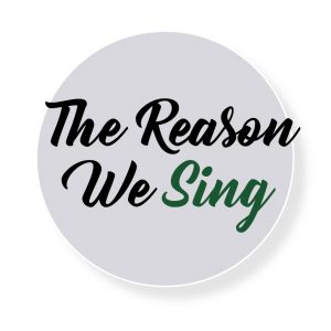 The Reason We Sing!